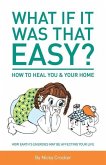 What if it was that EASY? How to heal YOU & your HOME: How Earth's energies may be affecting your life