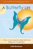 A Butterfly Life: 4 Keys to More Happiness, Better Health and Letting Your True Self Shine