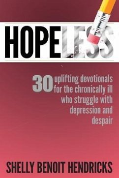 Hopeless: 30 uplifting devotionals for the chronically ill who struggle with depression and despair - Hendricks, Shelly Benoit