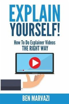Explain Yourself!: How To Do Explainer Videos The Right Way - Marvazi, Ben