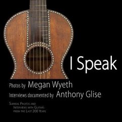 I Speak: Surreal Portraits and Interviews with Guitars from the Last 200 Years - Glise, Anthony L.; Wyeth, Megan