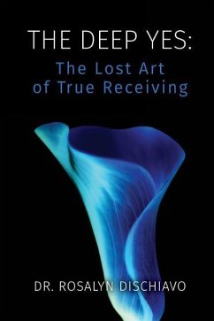 The Deep Yes: The Lost Art of True Receiving - Dischiavo, Rosalyn