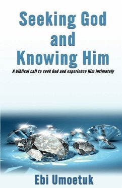 Seeking God and knowing Him: A biblical call to seek God and experience Him intimately - Umoetuk, Ebi
