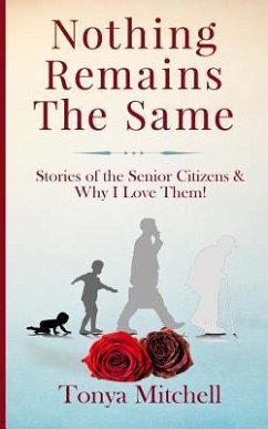 Nothing Remains The Same: Stories of the Senior Citizens and Why I Love Them! - Mitchell, Tonya