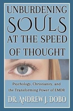 Unburdening Souls at the Speed of Thought: Psychology, Christianity, and the Transforming Power of EMDR - Dobo, Andrew J.