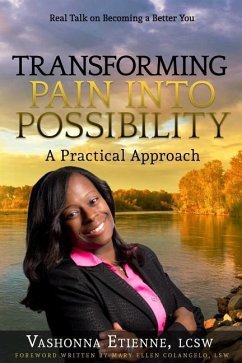 Transforming Pain into Possibility: A Practical Approach: Real Talk on Becoming a Better You - Etienne Lcsw, Vashonna