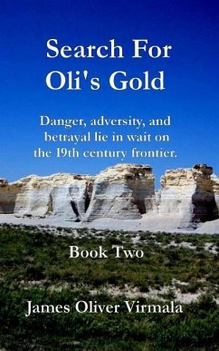Search For Oli's Gold: Danger, adversity, and betrayal lie in wait on the 19th century frontier. - Virmala, James Oliver