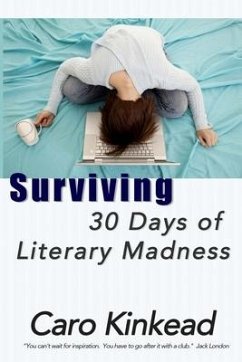 Surviving 30 Days of Literary Madness: Getting Through NaNoWriMo With Your Sanity and Sense of Humor (Hopefully) Intact - Kinkead, Caro