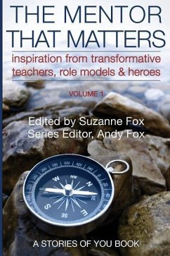 The Mentor That Matters: Stories of Transformational Teachers, Role Models and Heroes, Volume 1 - Fox, Suzanne