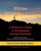 Shine In Your Life's Journey /Parent-Teacher-Mentor Edition: A Student's Guide to Developing Strong Character