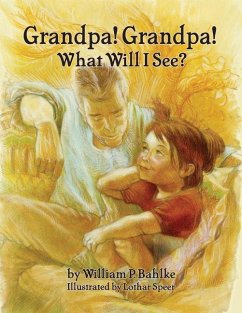 Grandpa! Grandpa! What Will I See? - Bahlke, William P.