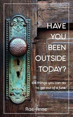 Have you been outside today?: 108 things you can do to get out of a funk. - Rae-Anne