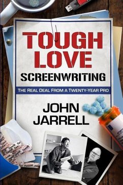 Tough Love Screenwriting: The Real Deal From A Twenty-Year Pro - Jarrell, John