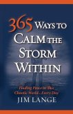 365 Ways to Calm The Storm Within: Finding Peace in This Chaotic World... Every Day