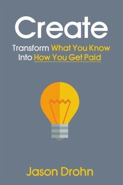 Create: Transform What You Know Into How You Get Paid - Drohn, Jason