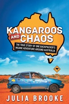 Kangaroos and Chaos: The true story of one backpacker's insane adventure around Australia - Brooke, Julia