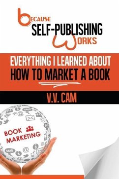 Because Self-Publishing Works: Everything I Learned About How to Market a Book - Cam, V. V.