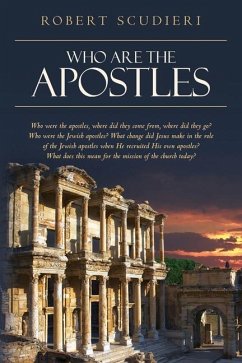 Who Are the Apostles: Who were the apostles, where did they come from, where did they go? Who were the Jewish apostles? What change did Jesu - Scudieri, Robert