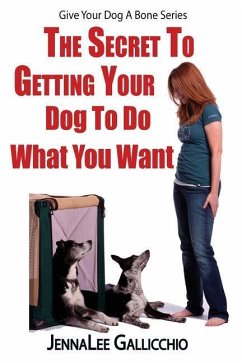 The Secret To Getting Your Dog To Do What You Want - Gallicchio, Jennalee