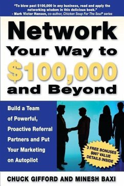 Network Your Way To $100,000 and Beyond: Build A Team of Proactive, Powerful Partners and Put Your Marketing on Autopilot - Baxi, Minesh; Gifford, Chuck
