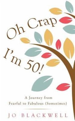 Oh Crap - I'm 50!: A Journey from Fearful to Fabulous (Sometimes) - Blackwell, Jo