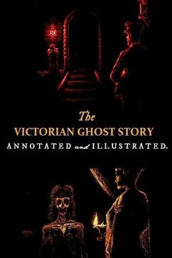 The Victorian Ghost Story: Annotated and Illustrated Tales of the Macabre (1852-1912) - Le Fanu, J. Sheridan