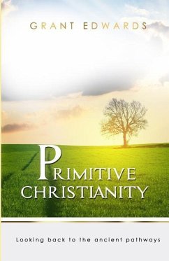 Primitive Christianity: Looking Back To The Ancient Pathways - Edwards, Grant