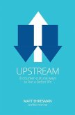 Upstream: Eight Counter-Cultural Ways to Live a Better Life