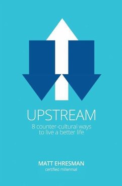 Upstream: Eight Counter-Cultural Ways to Live a Better Life - Ehresman, Matt