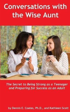 Conversations with the Wise Aunt: The Secret to Being Strong as a Teenager and Preparing for Success as an Adult - Scott, Kathleen; Coates Ph. D., Dennis E.