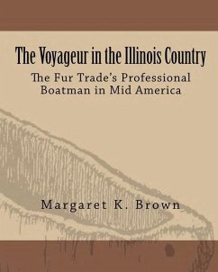 The Voyageur in the Illinois Country: The Fur Trade's Professional Boatmen in Mid America - Brown, Margaret Kimball