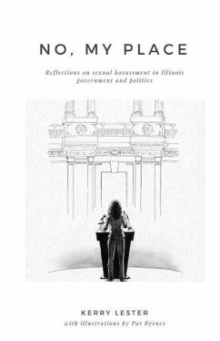 No, My Place: Reflections on sexual harassment in Illinois government and politics - Lester, Kerry