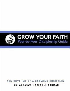 Grow Your Faith: Peer-to-Peer Discipleship Guide: Ten Rhythms of a Growing Christian - Garman, Colby J.