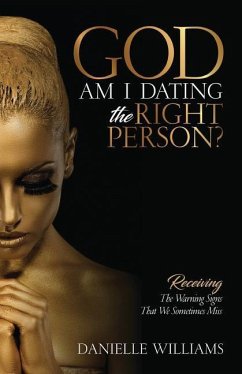 God, Am I Dating The Right Person?: Receiving The Warning Signs We Sometimes Miss - Williams, Danielle T.