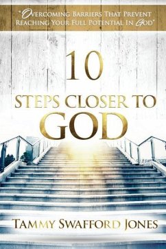 10 Steps Closer To God: Overcoming Barriers That Prevent Reaching Your Full Potential In God - Jones, Tammy Swafford