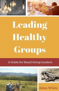 Leading Healthy Groups: A Guide for Small Group Leaders - White, Allen