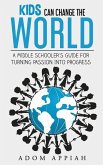 Kids Can Change The World: A middle schooler's guide for turning passion into progress