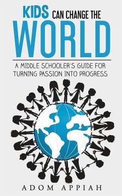 Kids Can Change The World: A middle schooler's guide for turning passion into progress - Appiah, Adom