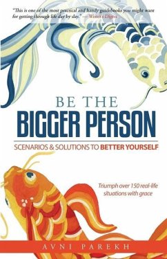 Be The Bigger Person: Scenarios & Solutions to Better Yourself - Parekh, Avni