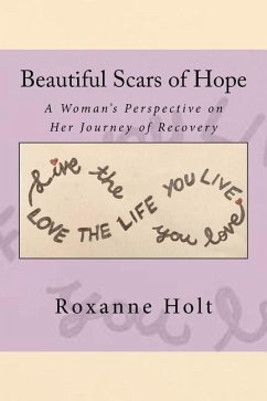 Beautiful Scars of Hope: My Journey, My Thinking, and My Challenges as a Woman Living in Recovery - Holt, Roxanne