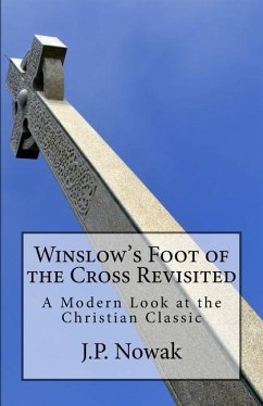 Winslow's Foot of the Cross Revisited: A Modern Look at the Christian Classic - Winslow, Octavius; Nowak, J. P.