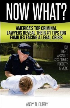 Now What?: America's Top Criminal Lawyers Reveal Their #1 Tips For Families Facing A Legal Crisis - Curry, Andy R.