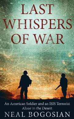 Last Whispers of War: An American Soldier and an ISIS Terrorist Alone in the Desert - Bogosian, Neal