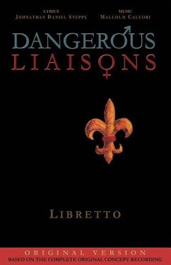 Dangerous Liaisons (Libretto): Musicals Complete Script (Musical theatre book & lyrics) - Caluori, Malcolm; Steppe, Johnathan Daniel