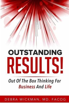 Outstanding RESULTS!: Out Of The Box Thinking For Business And Life - Wickman, MD Facog Debra