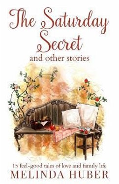 The Saturday Secret and other stories: fifteen feel-good tales of love and family life - Huber, Linda