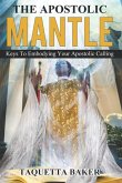 Apostolic Mantle: Foundational Truths On How To Wear Your Calling