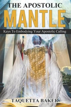 Apostolic Mantle: Foundational Truths On How To Wear Your Calling - Baker, Taquetta