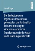 Die Bedeutung von regionalen Innovationspotenzialen und Nachhaltigkeitsorientierung für eine sozio-technische Transformation in der Agrar- und Ernährungswirtschaft (eBook, PDF)