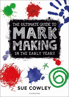 The Ultimate Guide to Mark Making in the Early Years (eBook, ePUB) - Cowley, Sue